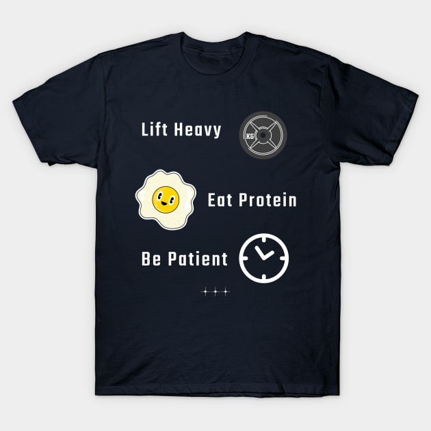 Lift Heavy Eat Protein Be Patient T-Shirt by fieldofstreams